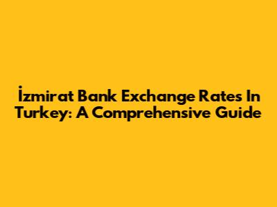 İzmirat Bank Exchange Rates In Turkey: A Comprehensive Guide