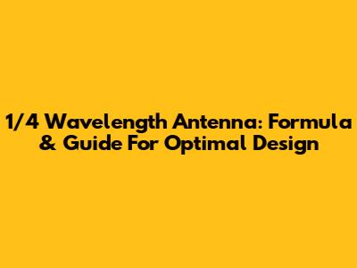 1/4 Wavelength Antenna: Formula & Guide For Optimal Design