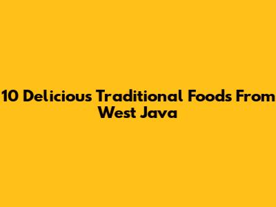 10 Delicious Traditional Foods From West Java