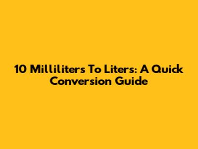 10 Milliliters To Liters: A Quick Conversion Guide