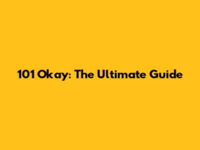 101 Okay: The Ultimate Guide