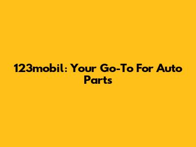 123mobil: Your Go-To For Auto Parts