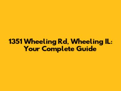 1351 Wheeling Rd, Wheeling IL: Your Complete Guide