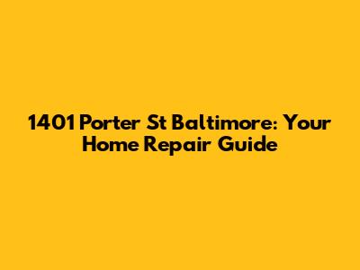 1401 Porter St Baltimore: Your Home Repair Guide