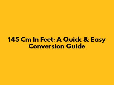 145 Cm In Feet: A Quick & Easy Conversion Guide