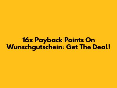 16x Payback Points On Wunschgutschein: Get The Deal!