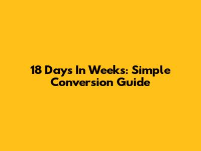 18 Days In Weeks: Simple Conversion Guide