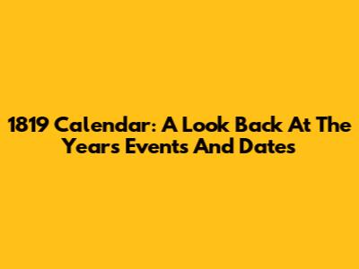 1819 Calendar: A Look Back At The Year's Events And Dates