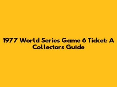 1977 World Series Game 6 Ticket: A Collector's Guide