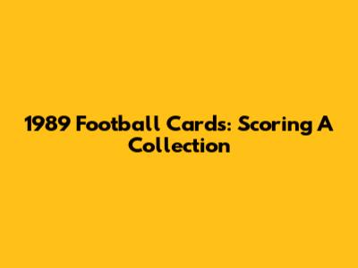 1989 Football Cards: Scoring A Collection