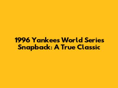 1996 Yankees World Series Snapback: A True Classic
