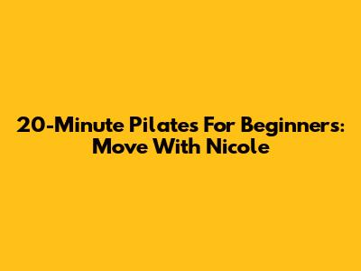 20-Minute Pilates For Beginners: Move With Nicole