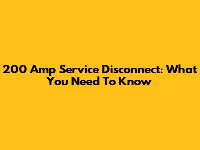 200 Amp Service Disconnect: What You Need To Know