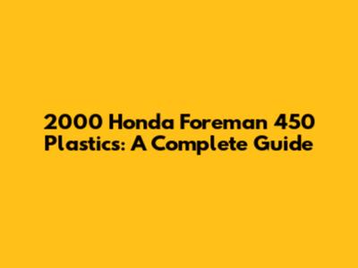 2000 Honda Foreman 450 Plastics: A Complete Guide
