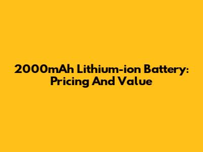 2000mAh Lithium-ion Battery: Pricing And Value