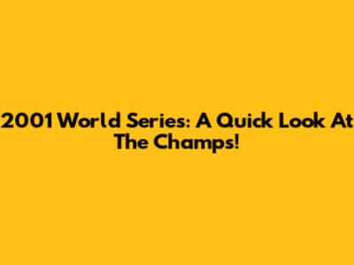 2001 World Series: A Quick Look At The Champs!