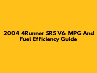 2004 4Runner SR5 V6: MPG And Fuel Efficiency Guide