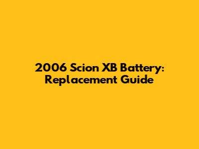 2006 Scion XB Battery: Replacement Guide