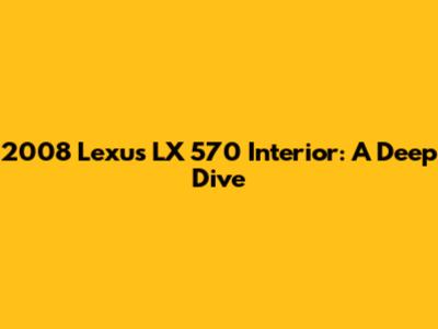 2008 Lexus LX 570 Interior: A Deep Dive
