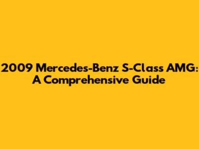 2009 Mercedes-Benz S-Class AMG: A Comprehensive Guide