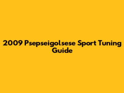 2009 Psepseigolsese Sport Tuning Guide