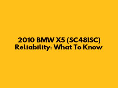 2010 BMW X5 (SC48ISC) Reliability: What To Know