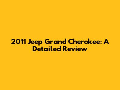 2011 Jeep Grand Cherokee: A Detailed Review