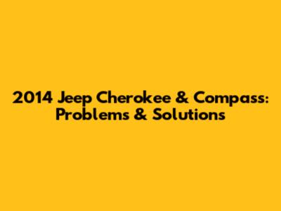 2014 Jeep Cherokee & Compass: Problems & Solutions