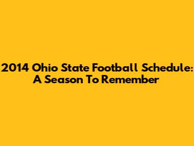 2014 Ohio State Football Schedule: A Season To Remember