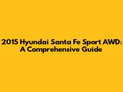 2015 Hyundai Santa Fe Sport AWD: A Comprehensive Guide