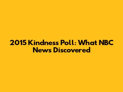 2015 Kindness Poll: What NBC News Discovered