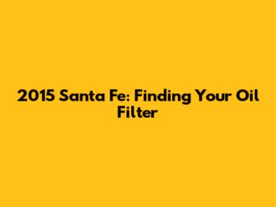 2015 Santa Fe: Finding Your Oil Filter
