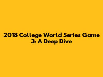 2018 College World Series Game 3: A Deep Dive