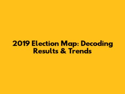 2019 Election Map: Decoding Results & Trends