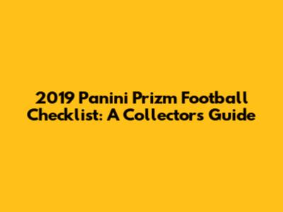 2019 Panini Prizm Football Checklist: A Collector's Guide