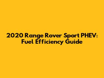 2020 Range Rover Sport PHEV: Fuel Efficiency Guide