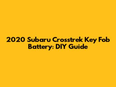 2020 Subaru Crosstrek Key Fob Battery: DIY Guide