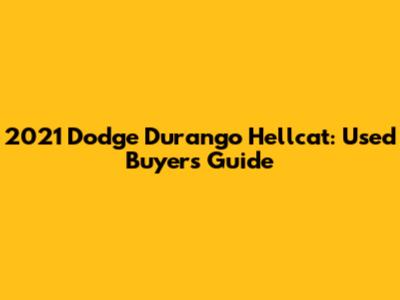 2021 Dodge Durango Hellcat: Used Buyer's Guide