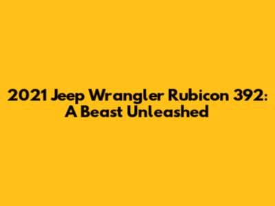 2021 Jeep Wrangler Rubicon 392: A Beast Unleashed
