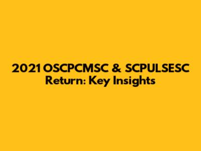 2021 OSCPCMSC & SCPULSESC Return: Key Insights