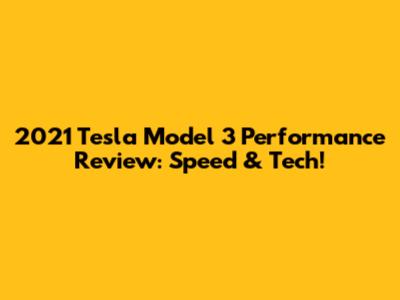 2021 Tesla Model 3 Performance Review: Speed & Tech!