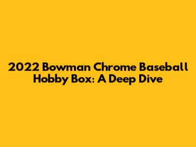 2022 Bowman Chrome Baseball Hobby Box: A Deep Dive