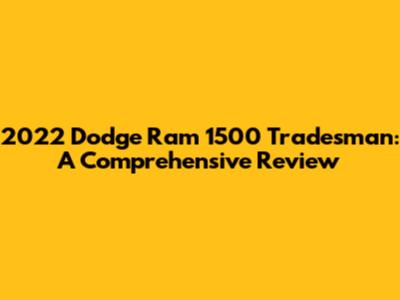 2022 Dodge Ram 1500 Tradesman: A Comprehensive Review