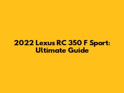 2022 Lexus RC 350 F Sport: Ultimate Guide