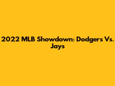 2022 MLB Showdown: Dodgers Vs. Jays