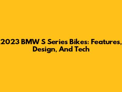 2023 BMW S Series Bikes: Features, Design, And Tech