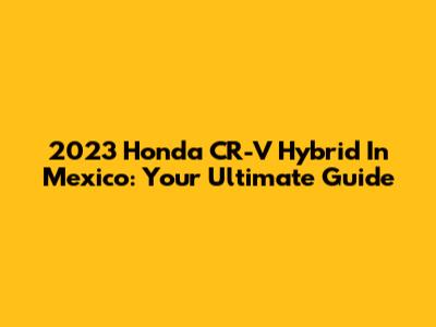 2023 Honda CR-V Hybrid In Mexico: Your Ultimate Guide