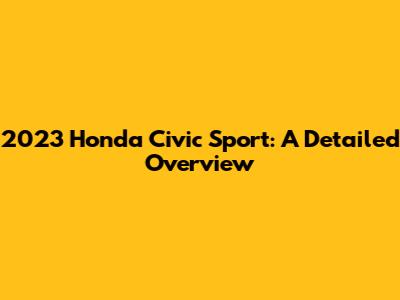 2023 Honda Civic Sport: A Detailed Overview