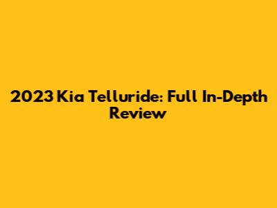 2023 Kia Telluride: Full In-Depth Review