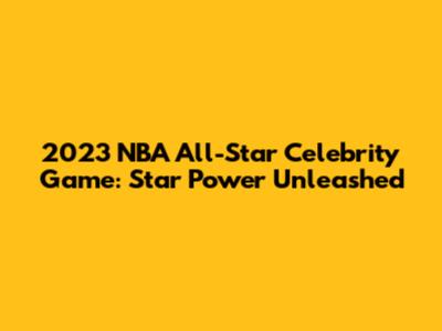 2023 NBA All-Star Celebrity Game: Star Power Unleashed
